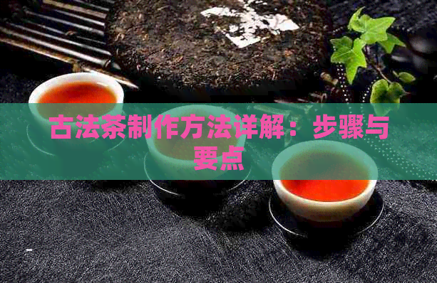古法茶制作方法详解：步骤与要点(图1)