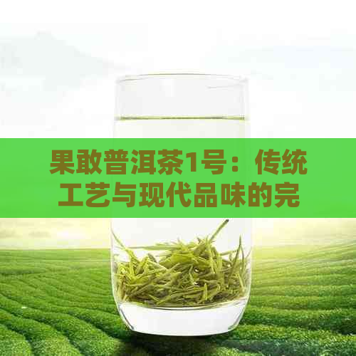 PG平台果敢普洱茶1号：传统工艺与现代品味的完美结合(图1)