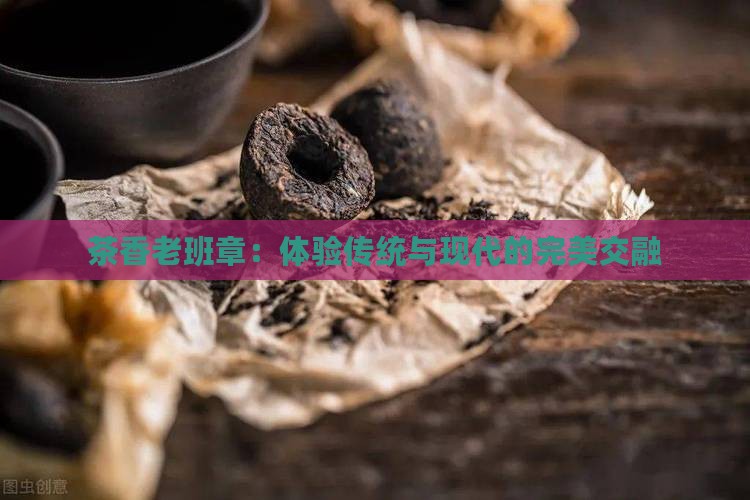 茶香老班章：体验传统与现代的完美交融(图2)
