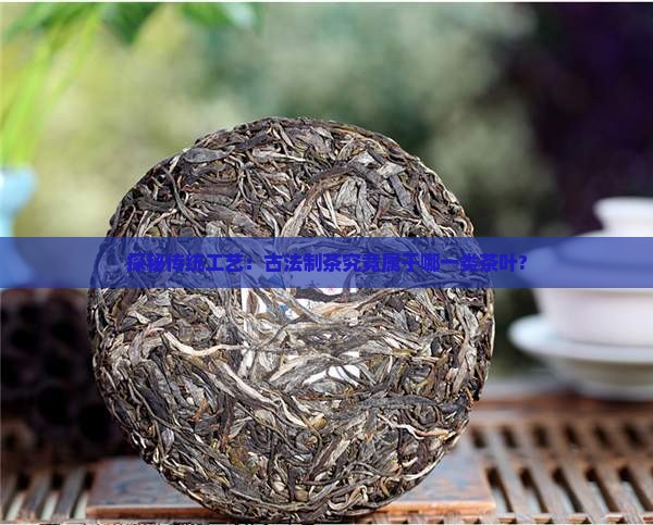 PG平台探秘传统工艺：古法制茶究竟属于哪一类茶叶？(图1)