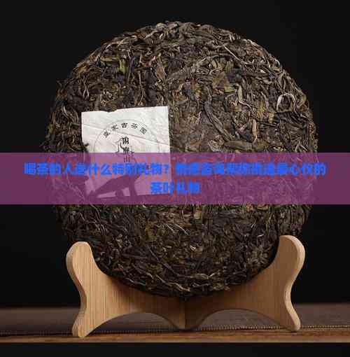 喝茶的人送什么特别礼物？情感咨询帮你挑选最心仪的茶叶礼物(图1)