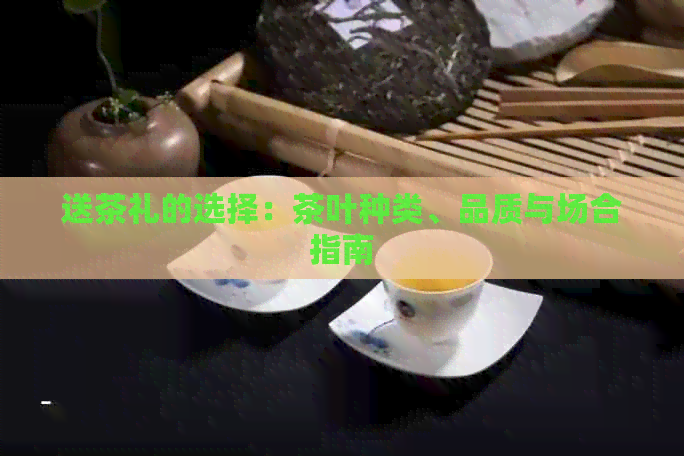 送茶礼的选择:茶叶种类、品质与场合指南(图1)