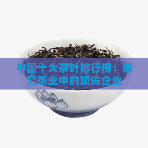 中国十大茶叶排行榜：探究茶业中的顶尖企业(图1)